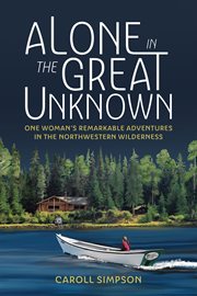 Alone in the great unknown : one woman's remarkable adventures in the Northwestern wilderness cover image cdn