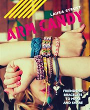 Arm Candy : Friendship bracelets to make and share cover image cdn