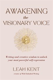 Awakening the visionary voice : Writing and creative wisdom to unleash your most powerful self-expression cover image cdn