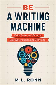 Be a writing machine : write faster and smarter, beat writer's block, and be prolific cover image cdn