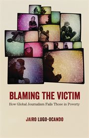 Blaming the victim : how global journalism fails those in poverty cover image cdn