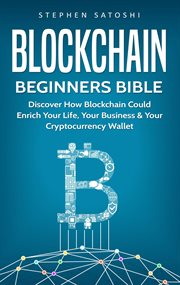 Blockchain beginners bible: discover how blockchain could enrich your life, your business & your cry cover image cdn