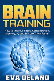 Brain training : how to improve focus, concentration, memory, IQ and start to think faster cover image cdn