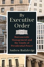 By executive order : bureaucratic management and the limits of presidential  power cover image cdn