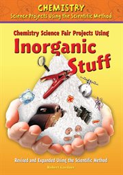 Chemistry science fair projects using inorganic stuff, revised and expanded using the scientific method cover image cdn