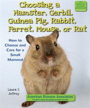 Choosing a hamster, gerbil, guinea pig, rabbit, ferret, mouse, or rat : how to choose and care for a small mammal cover image cdn