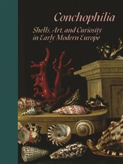 Conchophilia : shells, art, and curiosity in early modern Europe cover image cdn