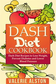 Dash diet cookbook : dash diet recipes to lose weight, prevent diabetes and lower blood pressure cover image cdn
