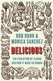 Delicious : the evolution of flavor and how it made us human cover image cdn