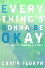 Everything's going to be okay : How To Nurture Yourself During a Storm cover image cdn