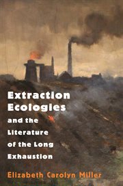 Extraction ecologies and the literature of the long exhaustion cover image cdn