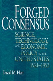 Forged consensus : science, technology, and economic policy in the United States, 1921-1953 cover image cdn