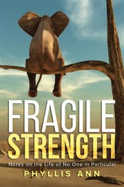 Fragile strength : Notes on the Life of No One in Particular cover image cdn