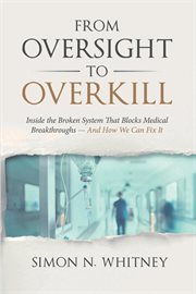 From oversight to overkill : Inside the Broken System That Blocks Medical Breakthroughs--And How We Can Fix It cover image cdn
