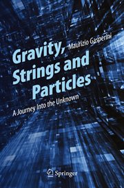 Gravity, Strings and Particles : A Journey Into the Unknown cover image cdn
