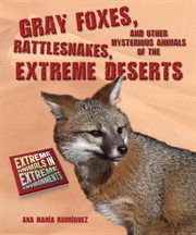 Gray foxes, rattlesnakes, and other mysterious animals of the extreme deserts : Extreme Animals in Extreme Environments cover image cdn