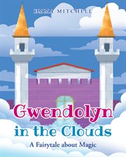 Gwendolyn in the clouds : A Fairytale about Magic cover image cdn