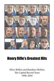 Henry rifle's greatest hits : Silver Bullets and Random Misfires-The Capital Record Years (1998-2010) cover image cdn
