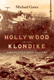 Hollywood in the Klondike : Dawson City's great film find cover image cdn