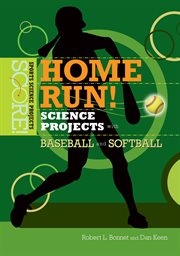 Home run! science projects with baseball and softball : Score! Sports Science Projects cover image cdn