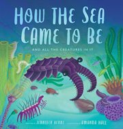 How the sea came to be : (And All the Creatures In It) cover image cdn