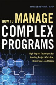 How to manage complex programs : high-impact techniques for handling project workflow, deliverables, and teams cover image cdn