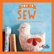 Mollie makes how to sew : with over 80 techniques and 20 easy projects cover image cdn