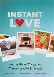 Instant love : how to make magic and memories with Polaroids cover image cdn