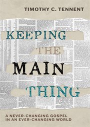 Keeping the main thing : a never-changing gospel in an ever-changing world cover image cdn