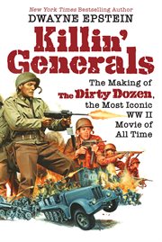 Killin' generals : The Making of The Dirty Dozen, the Most Iconic WW II Movie of All Time cover image cdn