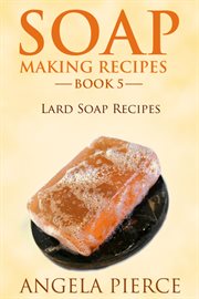 Soap making recipes. Book 5, Lard soap recipes cover image cdn