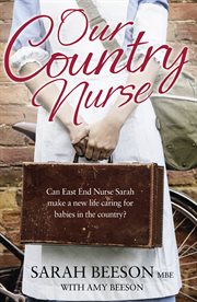 Our country nurse : can East End nurse Sarah make a new life caring for babies in the country? cover image cdn