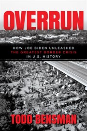 Overrun : How Joe Biden Unleashed the Greatest Border Crisis in U.S. History cover image cdn