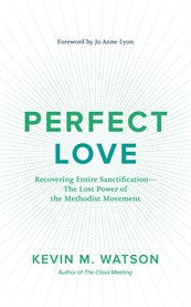 Perfect love : recovering entire sanctification : the lost power of the Methodist movement cover image cdn