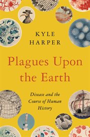 Plagues upon the earth : disease and the course of human history cover image cdn