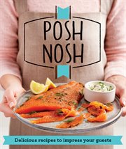 Posh Nosh : Delicious recipes that will impress your guests cover image cdn