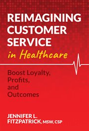 Reimagining customer service in healthcare : Boost Loyalty, Profits, and Outcomes cover image cdn