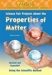 Science fair projects about the properties of matter, revised and expanded using the scientific method cover image cdn
