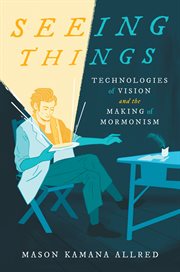 Seeing things : technologies of vision and the making of Mormonism cover image cdn