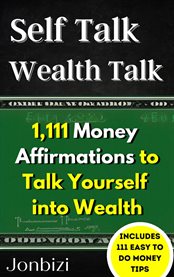 Self talk wealth talk : 1,111 Money Affirmations to Talk Yourself into Wealth cover image cdn