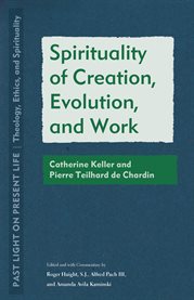 Spirituality of creation, evolution, and work : Catherine Keller and Pierre Teilhard de Chardin cover image cdn