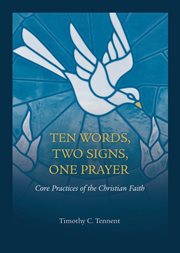 Ten words, two signs, one prayer : core practices of the Christian faith cover image cdn