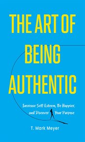 The art of being authentic : Increase Self-Esteem, Be Happier, and Discover Your Purpose cover image cdn