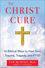 The Christ Cure : 10 Biblical Ways to Heal from Trauma, Tragedy, and PTSD cover image cdn