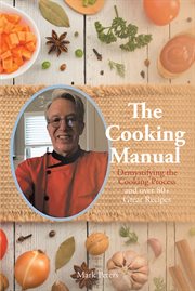 The cooking manual : Demystifying the Cooking Process and over 80+ Great Recipes cover image cdn