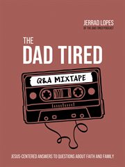 The dad tired q&a mixtape : Jesus-Centered Answers to Questions About Faith and Family cover image cdn