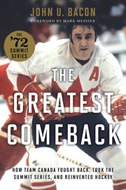 The greatest comeback : how Team Canada fought back, took the Summit Series, and reinvented hockey cover image cdn