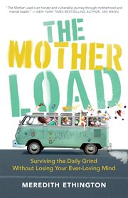 The mother load : surviving the daily grind without losing your ever-loving mind cover image cdn