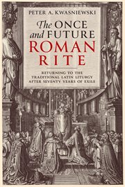 The once and future Roman Rite : returning to the traditional Latin liturgy after seventy years of exile cover image cdn