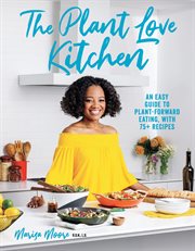 The plant love kitchen : an easy guide to plant-forward eating, with 75+ recipes cover image cdn